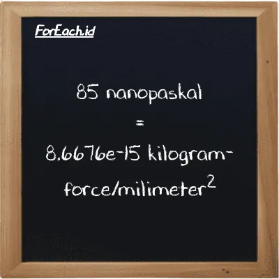 85 nanopaskal setara dengan 8.6676e-15 kilogram-force/milimeter<sup>2</sup> (85 nPa setara dengan 8.6676e-15 kgf/mm<sup>2</sup>)